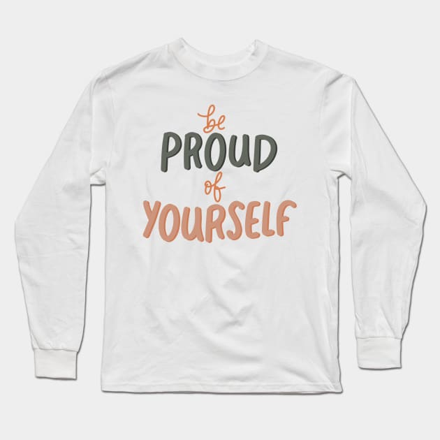 be proud of yourself Long Sleeve T-Shirt by nicolecella98